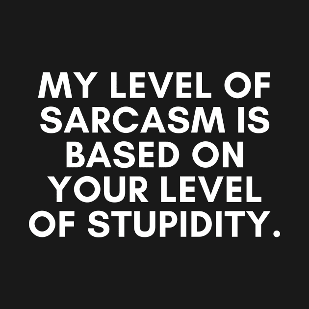 My Level Of Sarcasm Is Based On Your Level of Stupidity Funny Humorous by karolynmarie