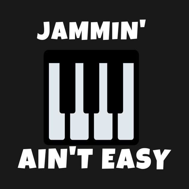 Jamming Ain't Easy Piano Music Rock Guitar Funny Musical Party Singing Dance Cute Gift Sarcastic Happy Fun Inspirational Motivational Birthday Present by EpsilonEridani