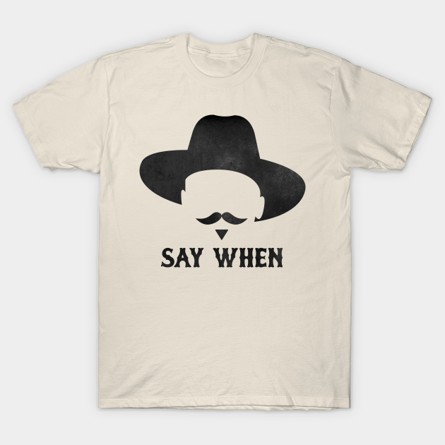 SAY WHEN - Doc Holiday - T-Shirt
