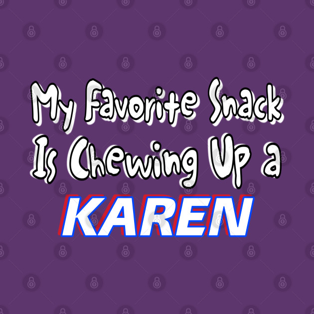 My Favorite Snack Is Chewing Up A Karen - Double by Subversive-Ware 