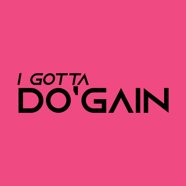 I Gotta Do'gain (Black) logo.  For people inspired to build better habits and improve their life. Grab this for yourself or as a gift for another focused on self-improvement. by Do'gain