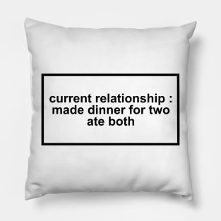 Current relationship: dinner prepared for two. ate both. Pillow