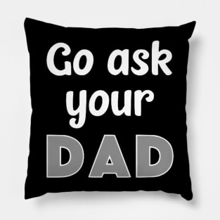 Go Ask Your Dad Pillow