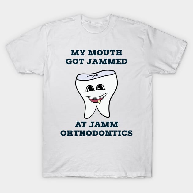 My Mouth Got Jammed At Jamm Orthodontics T-Shirt My Mouth Got Jammed At Jamm Orthodontics T-Shirt