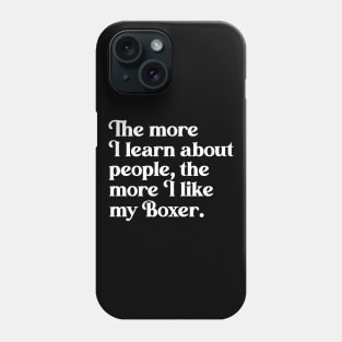 The More I Learn About People, the More I Like My Boxer Phone Case