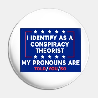 I Identify As A Conspiracy Theorist My Pronoun Are Told You So Pin