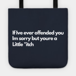 If Ive Ever Offended You Im Sorry But Youre a Little Tote