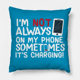 I’m Not Always On My Phone Sometimes It’s Charging! Pillow