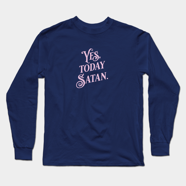 Discover Yes, Today Satan. Funny pink typography print - Funny Saying - Long Sleeve Shirt