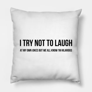 I Try Not To Laugh At My Own Jokes But We All Know I'm Hilarious - Funny Sayings Pillow