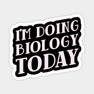 I'm Doing Biology Today Magnet