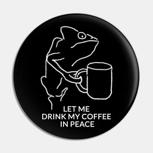 Let me drink my coffee in peace Pin