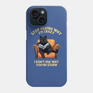 Stop Asking Why I'm Crazy - I Don't Ask Why You're Stupid Phone Case