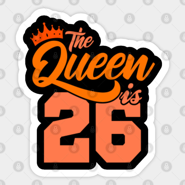 The Queen Is 26th Birthday Gift Idea For Her Birthday Age Sticker Teepublic Au
