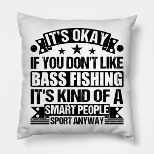 It's Okay If You Don't Like Bass Fishing It's Kind Of A Smart People Sports Anyway Bass Fishing Lover Pillow