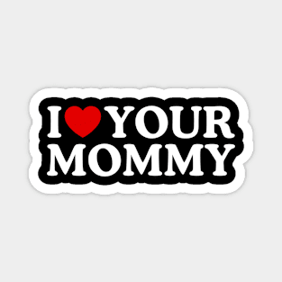 I LOVE YOUR MOMMY Magnet