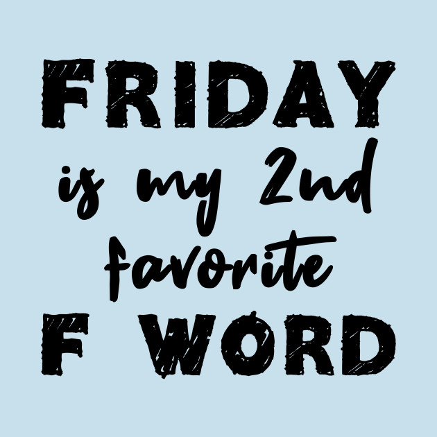 Disover Friday Is My 2nd Favorite F Word - Funny Friday Quotes - T-Shirt