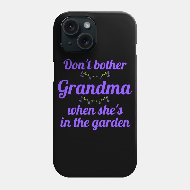 Don't Bother Grandma When She's in the Garden Phone Case by MalibuSun