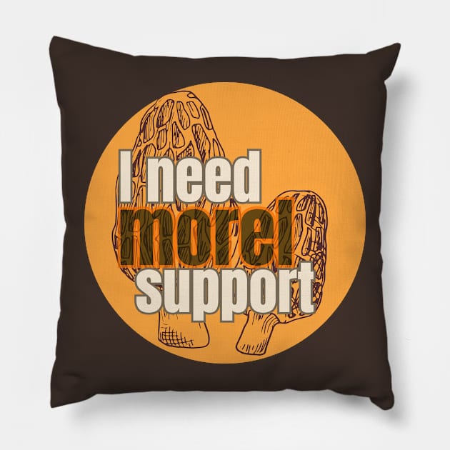 i need morel support Pillow by Moonpixels