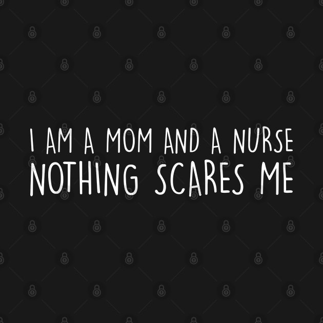 I Am A Mom And A Nurse, Nothing Scares Me by thriftjd