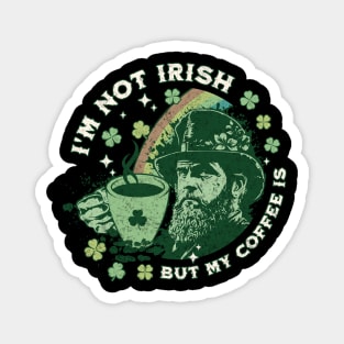 I'm Not Irish But My Coffee Is Magnet