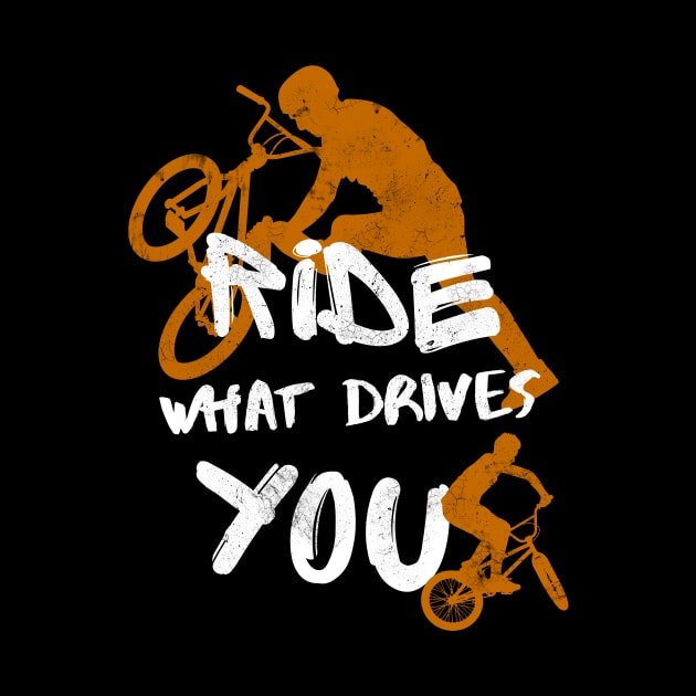 BMX Ride What Drives You Bike Cycling Bicycle by Foxxy Merch