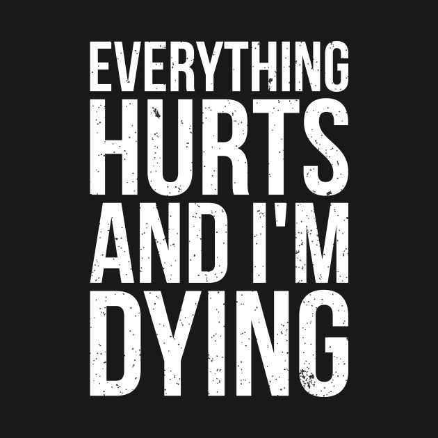 Everything hurts and i'm dying T-shirt by RedYolk