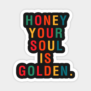 Honey Your Soul Is Golden Magnet