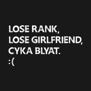 Lose rank, lose girlfriend, cyka blyat. T-Shirt