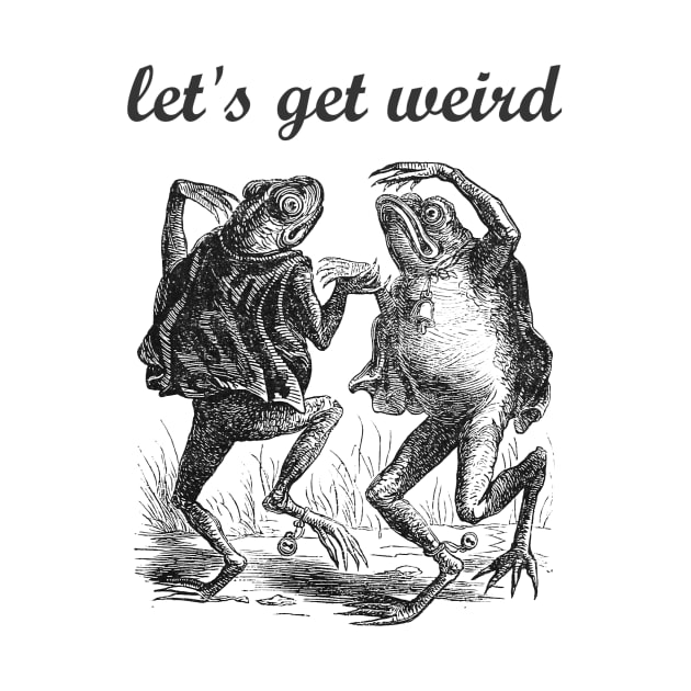 Let's Get Weird Dancing Frogs Drugs Fairy Tale Strange Dream by twizzler3b