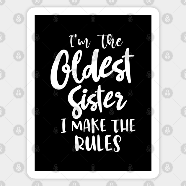 I'm the oldest sister i make the rules funny sister gift saying matching sibling - Funny Sister Gifts - Sticker | TeePublic I'm the oldest sister i make the rules funny sister gift saying matching sibling - Funny Sister Gifts - Sticker | TeePublic