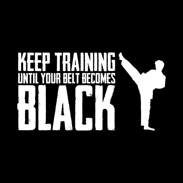 Keep Training Until Your Belts become Black Best Karate Kick - Karate - Phone Case