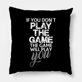 If you don't play the game, the game will play you Pillow