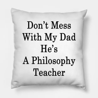 Don't Mess With My Dad He's A Philosophy Teacher Pillow