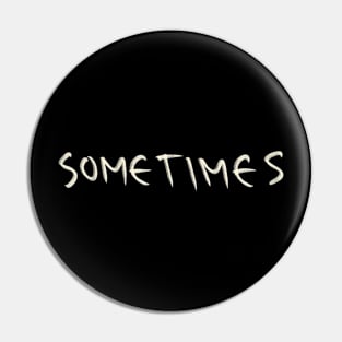 Hand Drawn Sometimes Pin