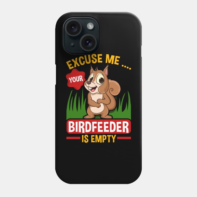 Funny Squirrel Excuse Me Your Birdfeeder Is Empty Squirrels Phone Case by Proficient Tees