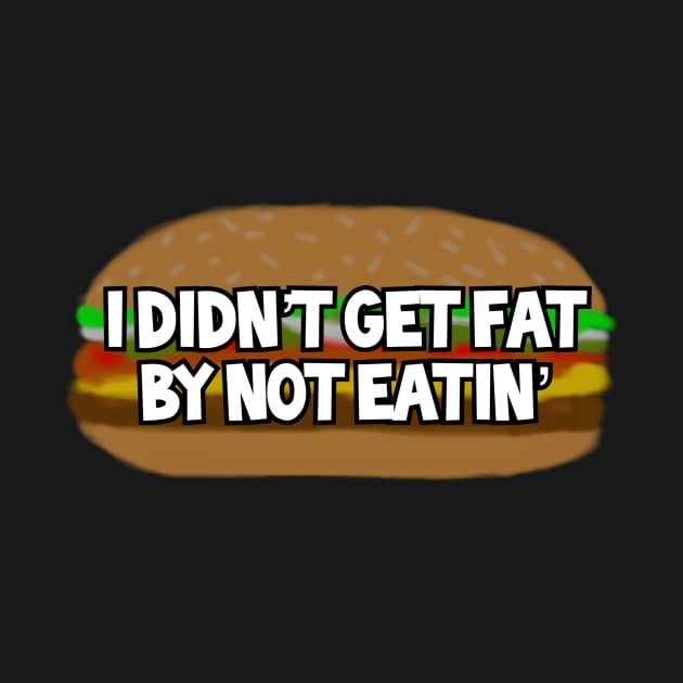 I Didn’t Get Fat By Not Eatin’ by Chaosblue