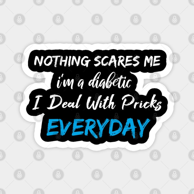 Nothing Scares Me I'm A DIabetic I Deal With Pricks Everyday Magnet by SAM DLS