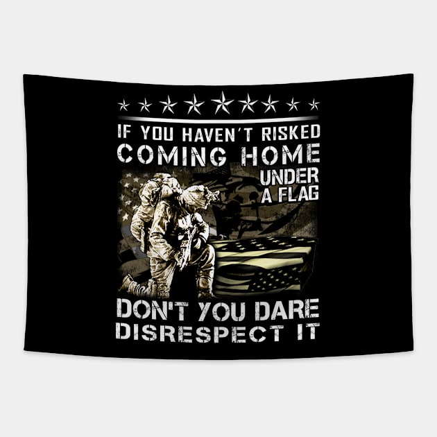 If You Haven’t Risked Coming Home Under A Flag Don’t You Dare Disrespect It Tapestry by peskyrubeus