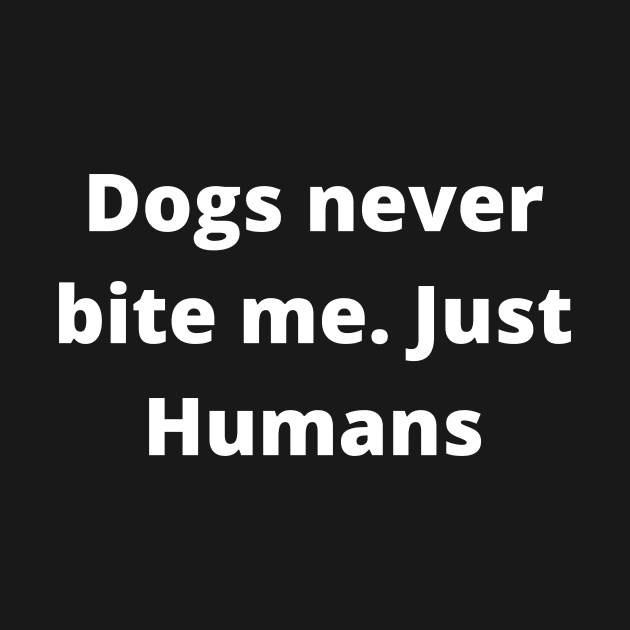 Dogs never bite me. Just Humans by Word and Saying