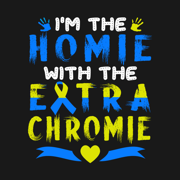 Disover Down Syndrome Awareness | I Have A Homie With An Extra Chromie - I Have A Homie With An Extra Chromie - T-Shirt