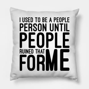 I Used To Be A People Person Until People Ruined That For Me - Funny Sayings Pillow