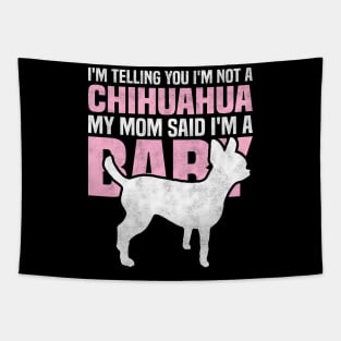 I'm telling you I'm not a Chihuahua My mom said I'm a baby Tapestry