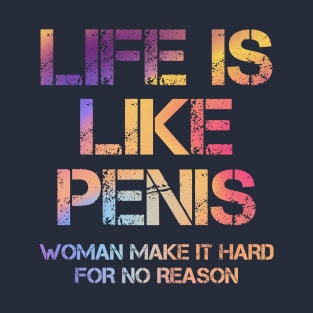 LIFE IS LIKE PENIS - OFFENSIVE ADULT HUMOR T-Shirt