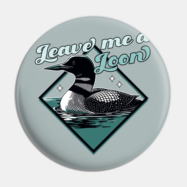 Leave Me A Loon Bird - Funny Bird Watcher - Common Loon Bird Pin by OrangeMonkeyArt