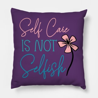 Self Care Is Not Selfish Pillow