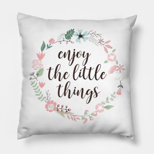 enjoy the little things in life enjoy the little things in life enjoy the little things in life Pillow