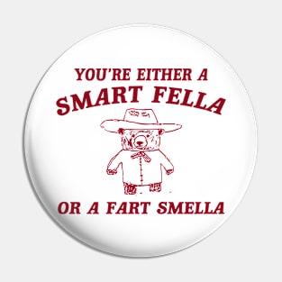 You’re Either A Smart Fella Or A Fart Smella Pin