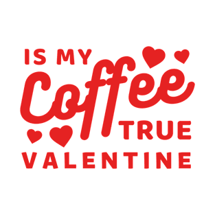 Coffee is my true Valentine T-Shirt