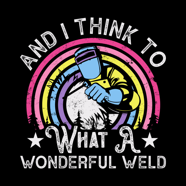And I Think To Myself What A Wondeful Weld T Shirt For Women Men by Xamgi
